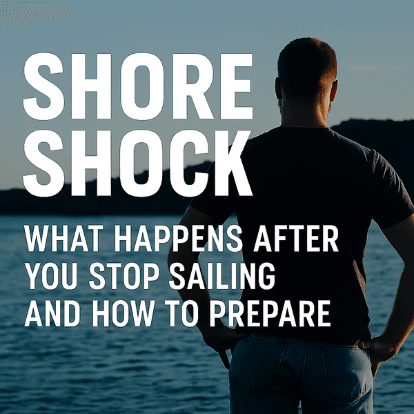 Shore Shock: What Happens After You Stop Sailing and How to Prepare